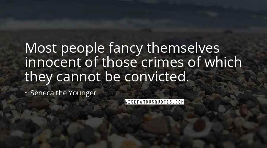 Seneca The Younger Quotes: Most people fancy themselves innocent of those crimes of which they cannot be convicted.
