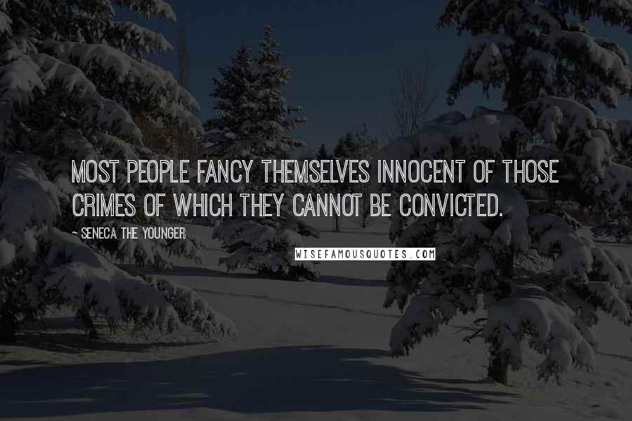 Seneca The Younger Quotes: Most people fancy themselves innocent of those crimes of which they cannot be convicted.