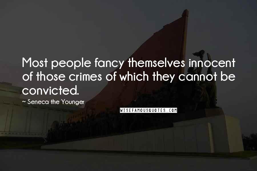 Seneca The Younger Quotes: Most people fancy themselves innocent of those crimes of which they cannot be convicted.