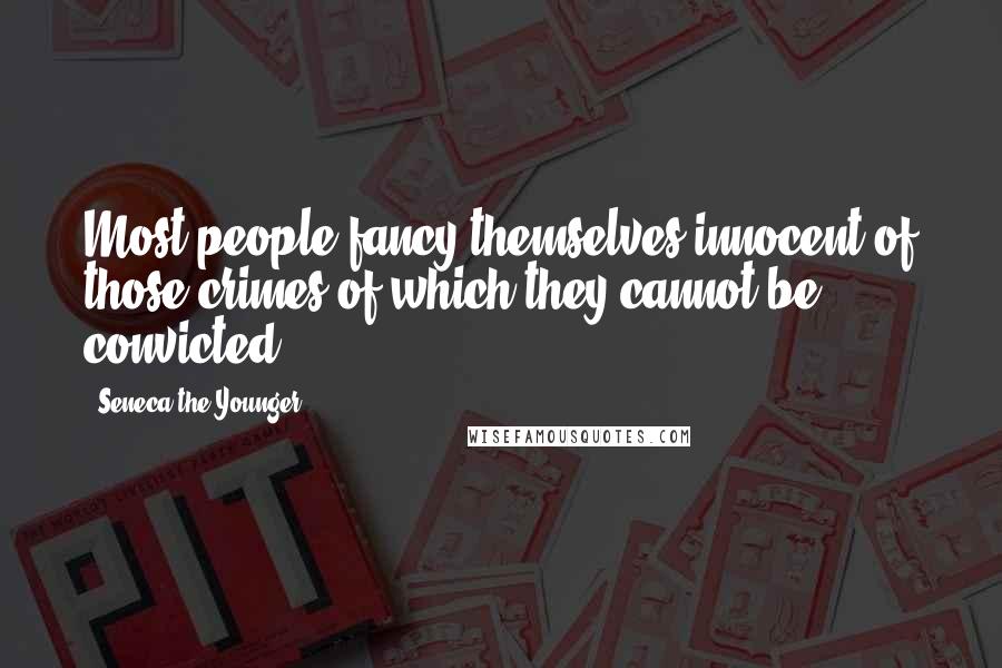 Seneca The Younger Quotes: Most people fancy themselves innocent of those crimes of which they cannot be convicted.