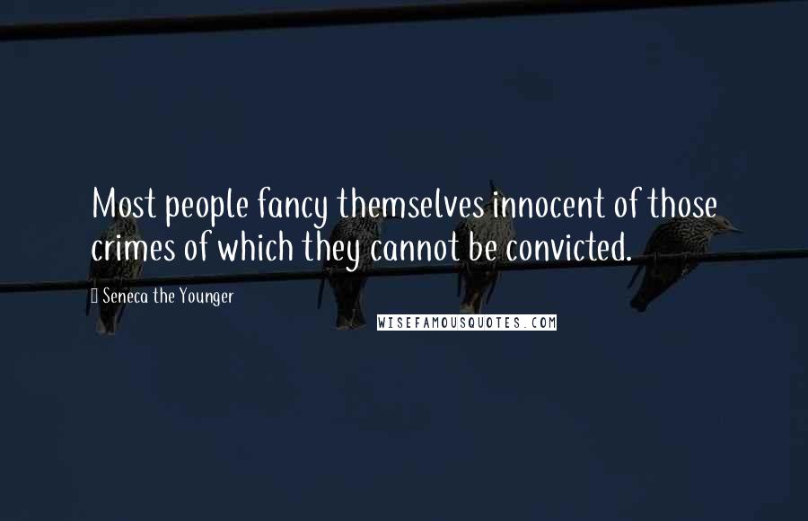 Seneca The Younger Quotes: Most people fancy themselves innocent of those crimes of which they cannot be convicted.