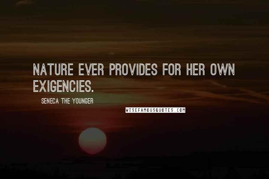 Seneca The Younger Quotes: Nature ever provides for her own exigencies.