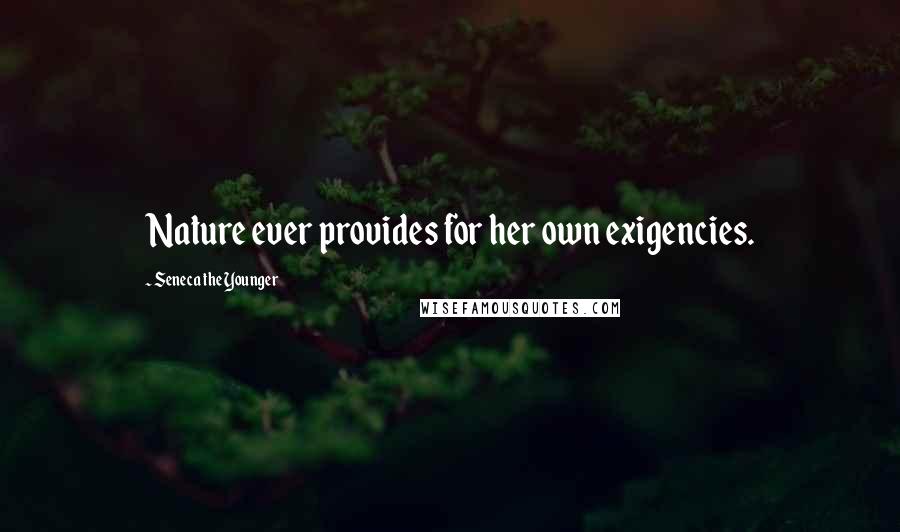Seneca The Younger Quotes: Nature ever provides for her own exigencies.