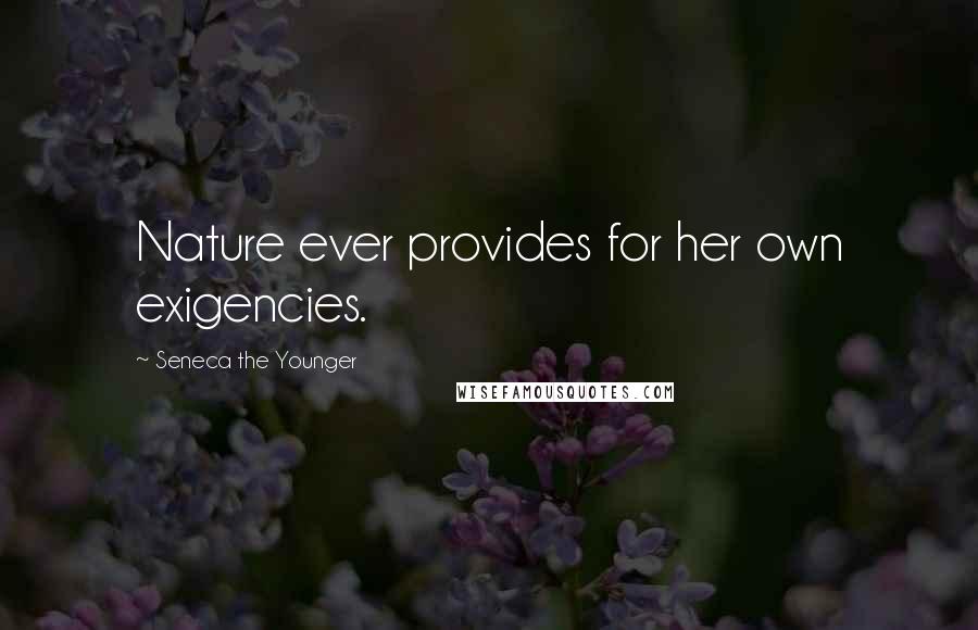Seneca The Younger Quotes: Nature ever provides for her own exigencies.