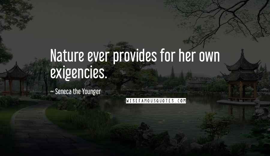 Seneca The Younger Quotes: Nature ever provides for her own exigencies.