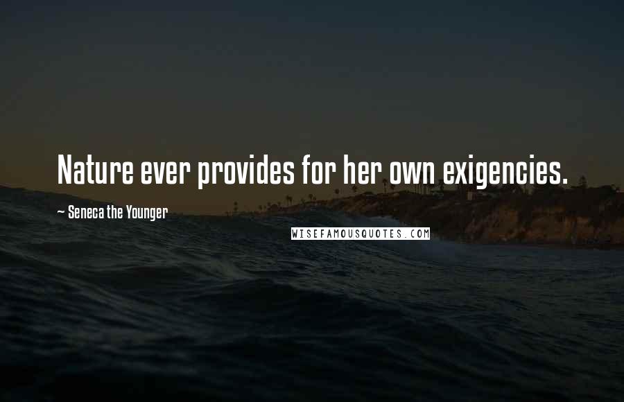 Seneca The Younger Quotes: Nature ever provides for her own exigencies.