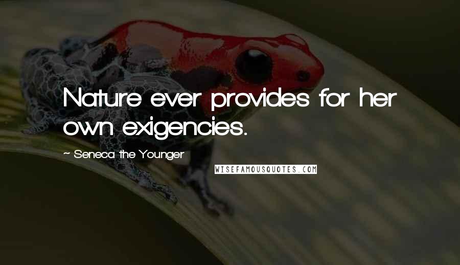 Seneca The Younger Quotes: Nature ever provides for her own exigencies.