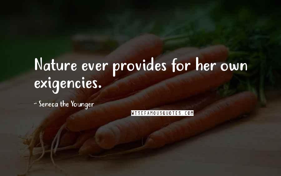 Seneca The Younger Quotes: Nature ever provides for her own exigencies.