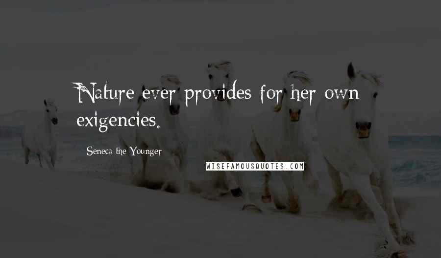Seneca The Younger Quotes: Nature ever provides for her own exigencies.
