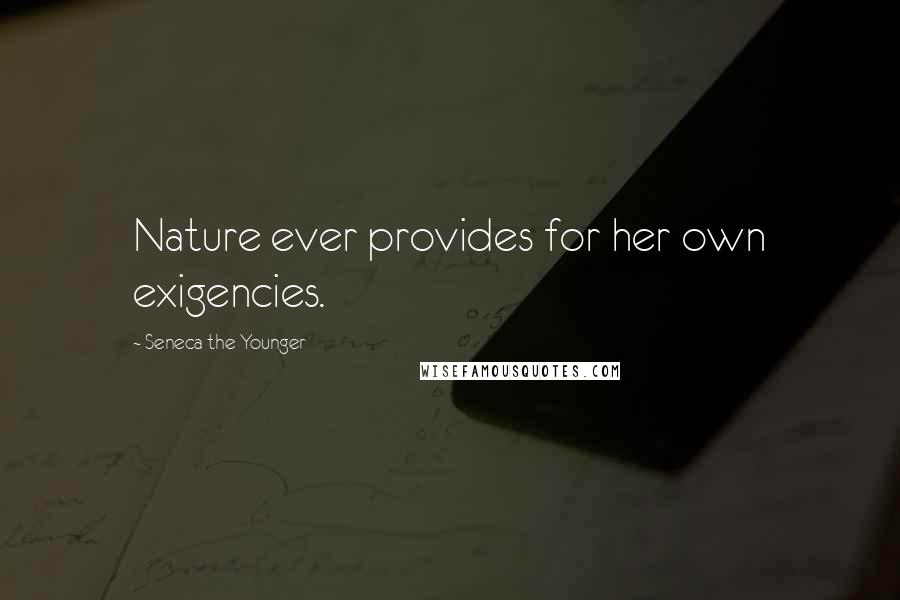 Seneca The Younger Quotes: Nature ever provides for her own exigencies.
