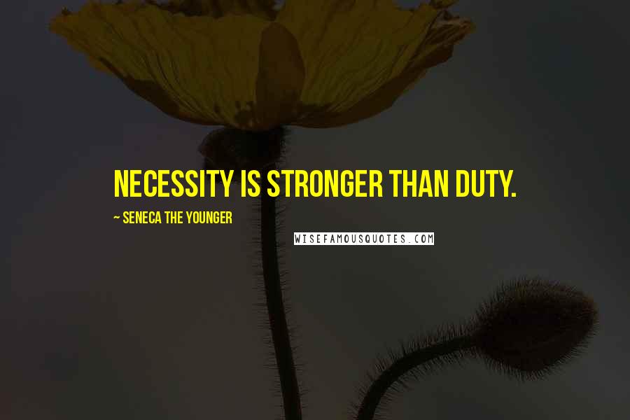 Seneca The Younger Quotes: Necessity is stronger than duty.