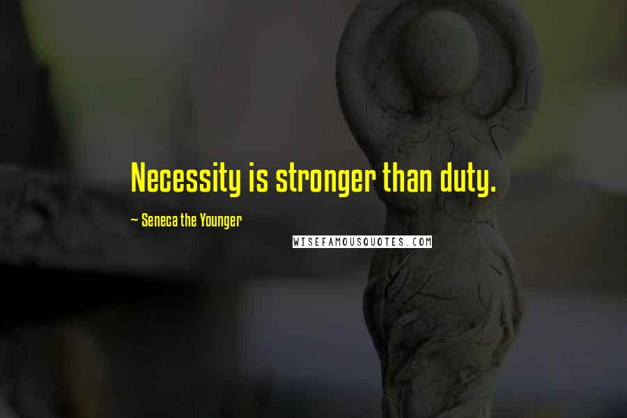 Seneca The Younger Quotes: Necessity is stronger than duty.