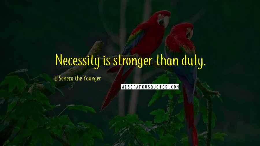 Seneca The Younger Quotes: Necessity is stronger than duty.