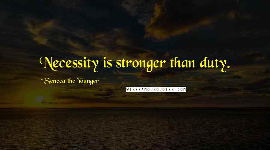 Seneca The Younger Quotes: Necessity is stronger than duty.