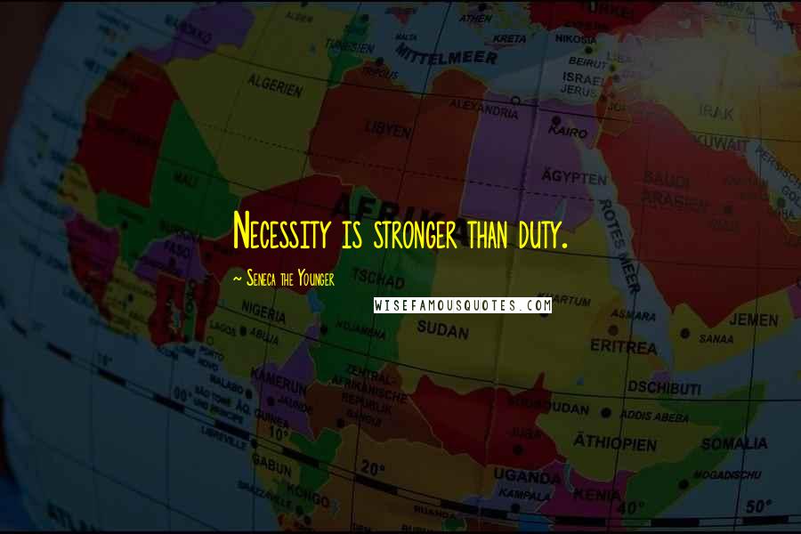 Seneca The Younger Quotes: Necessity is stronger than duty.