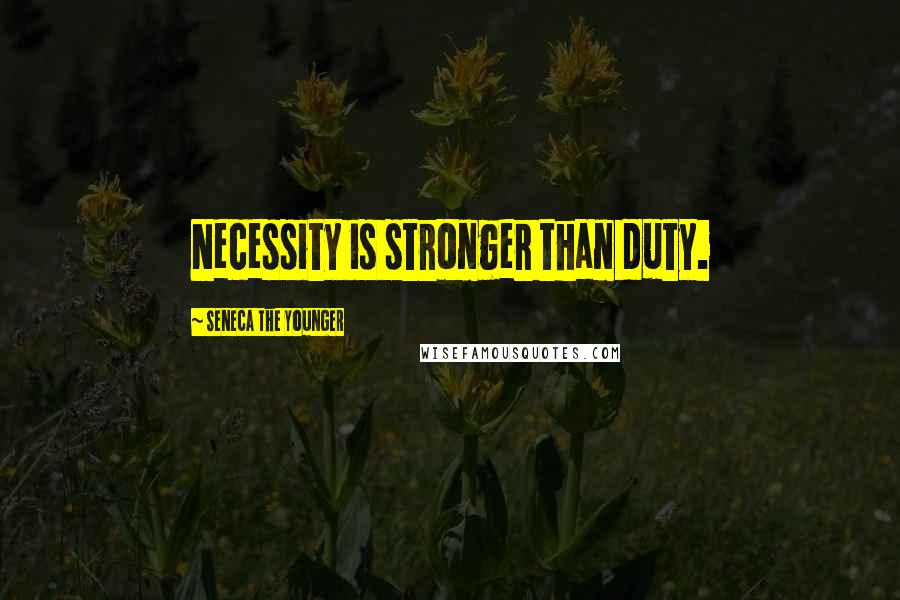 Seneca The Younger Quotes: Necessity is stronger than duty.