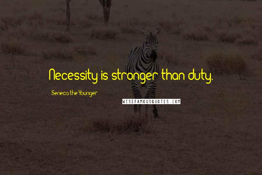 Seneca The Younger Quotes: Necessity is stronger than duty.