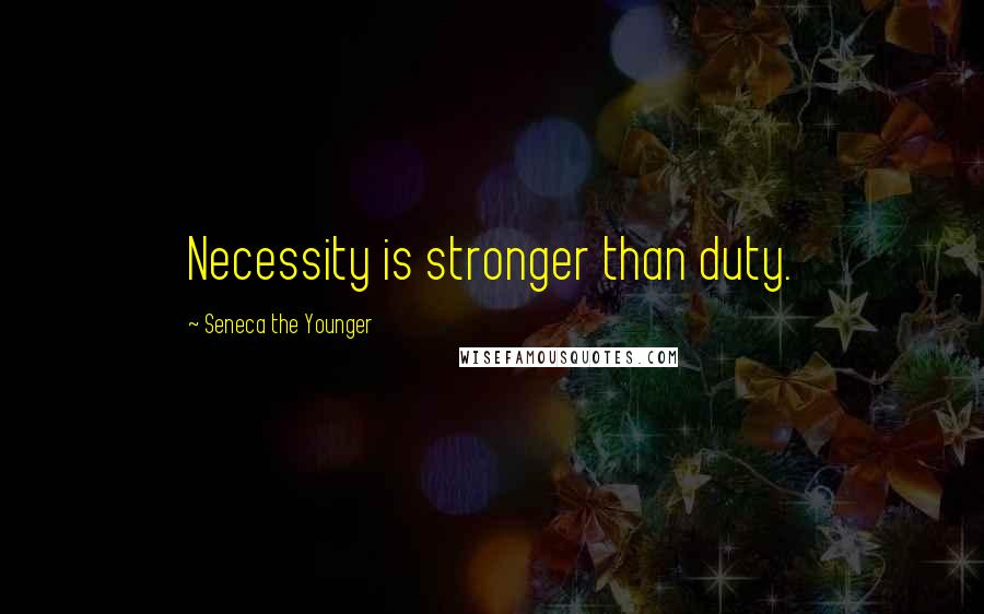 Seneca The Younger Quotes: Necessity is stronger than duty.