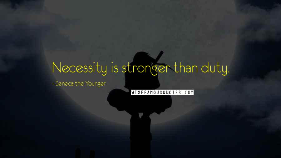 Seneca The Younger Quotes: Necessity is stronger than duty.