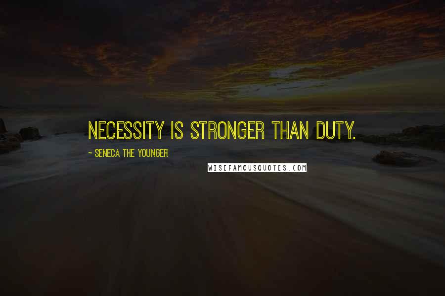 Seneca The Younger Quotes: Necessity is stronger than duty.