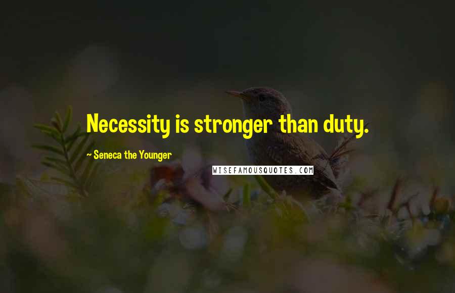 Seneca The Younger Quotes: Necessity is stronger than duty.