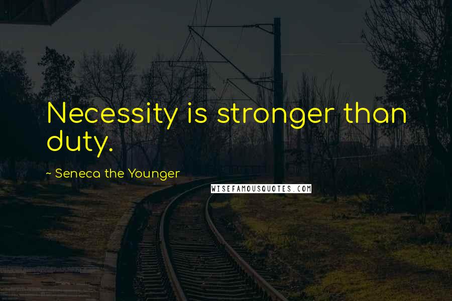 Seneca The Younger Quotes: Necessity is stronger than duty.