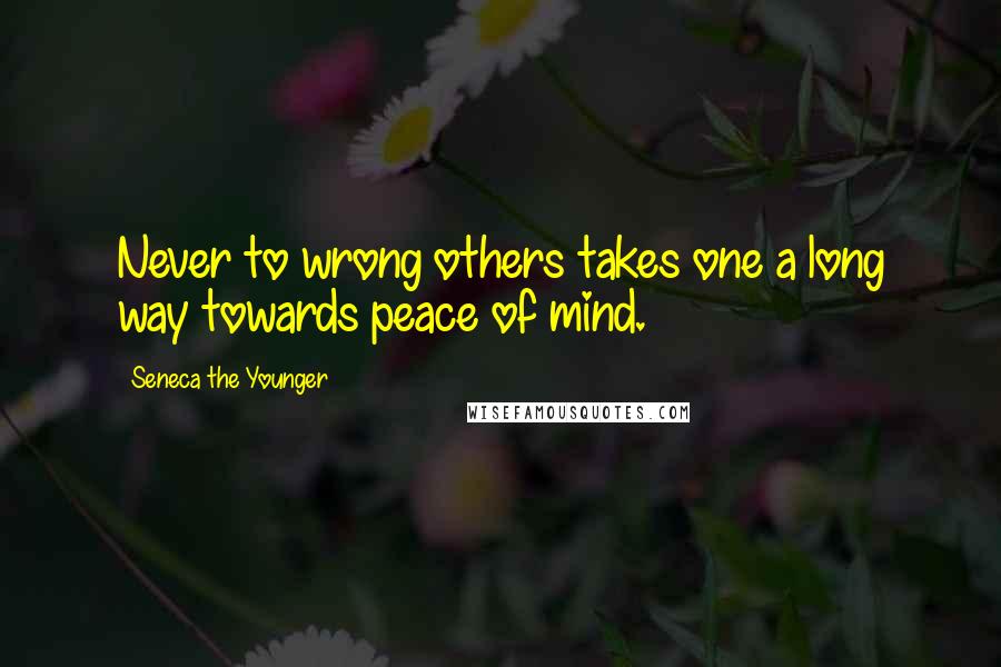 Seneca The Younger Quotes: Never to wrong others takes one a long way towards peace of mind.