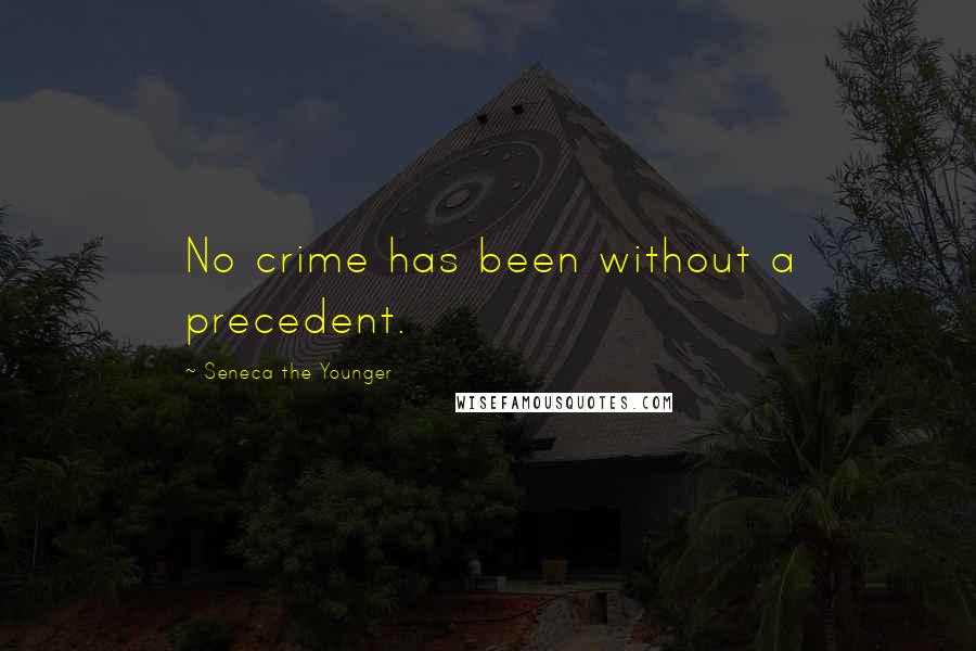 Seneca The Younger Quotes: No crime has been without a precedent.