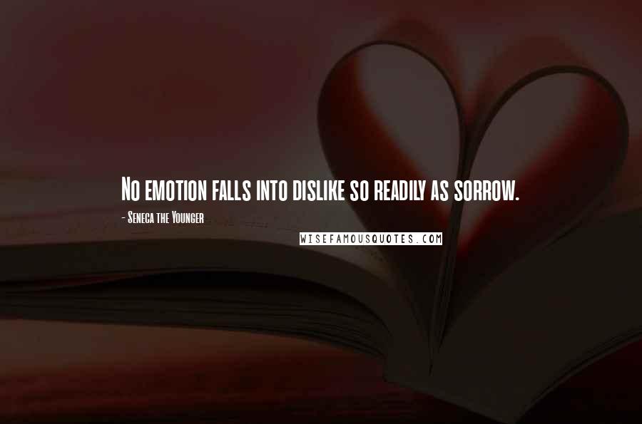 Seneca The Younger Quotes: No emotion falls into dislike so readily as sorrow.