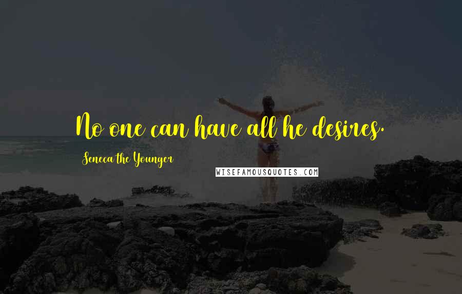 Seneca The Younger Quotes: No one can have all he desires.