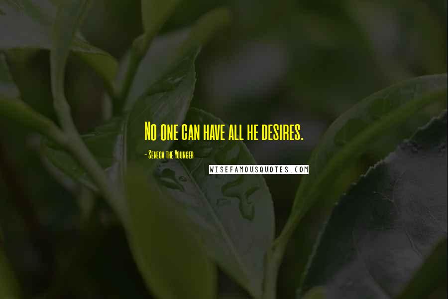 Seneca The Younger Quotes: No one can have all he desires.