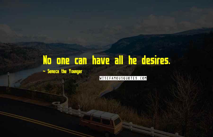 Seneca The Younger Quotes: No one can have all he desires.