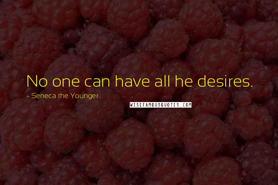 Seneca The Younger Quotes: No one can have all he desires.