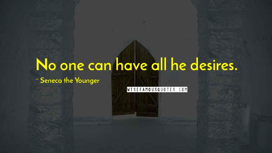 Seneca The Younger Quotes: No one can have all he desires.