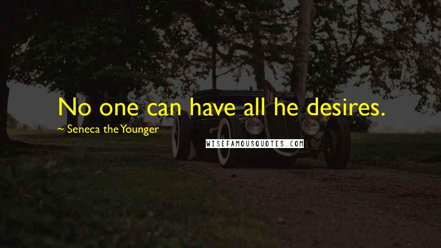 Seneca The Younger Quotes: No one can have all he desires.