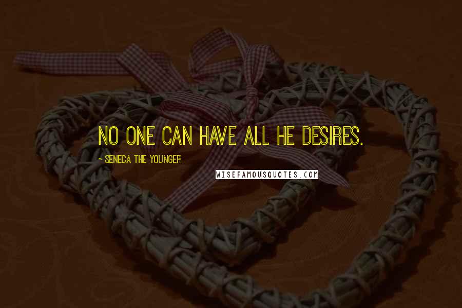 Seneca The Younger Quotes: No one can have all he desires.