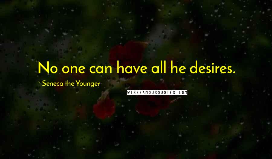 Seneca The Younger Quotes: No one can have all he desires.