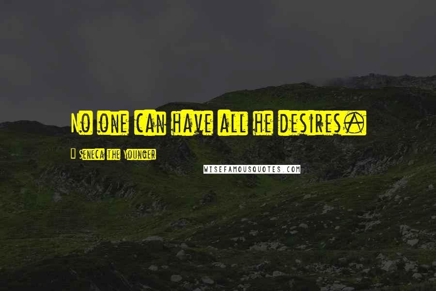 Seneca The Younger Quotes: No one can have all he desires.