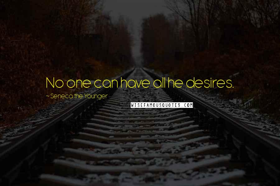 Seneca The Younger Quotes: No one can have all he desires.