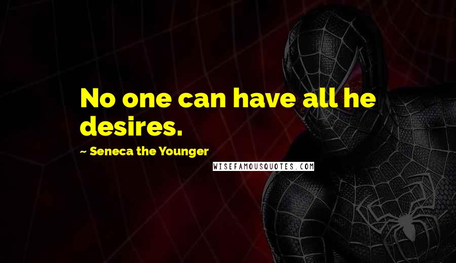 Seneca The Younger Quotes: No one can have all he desires.