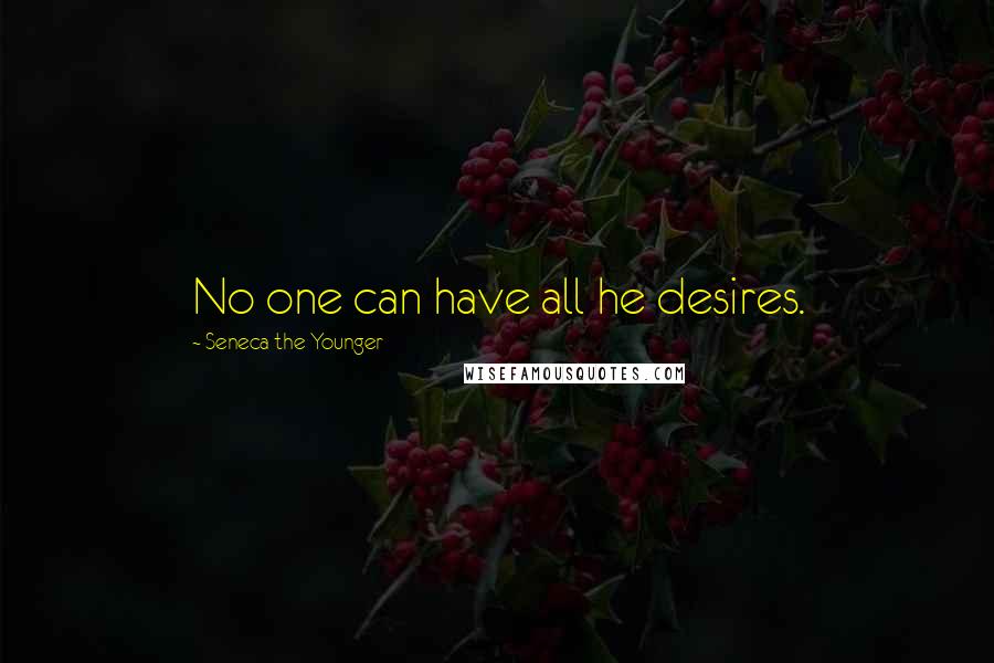 Seneca The Younger Quotes: No one can have all he desires.