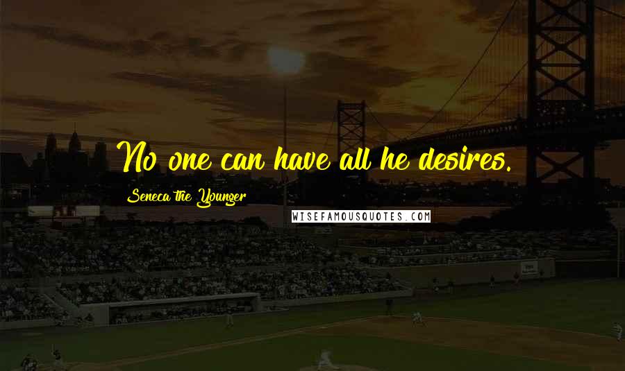 Seneca The Younger Quotes: No one can have all he desires.