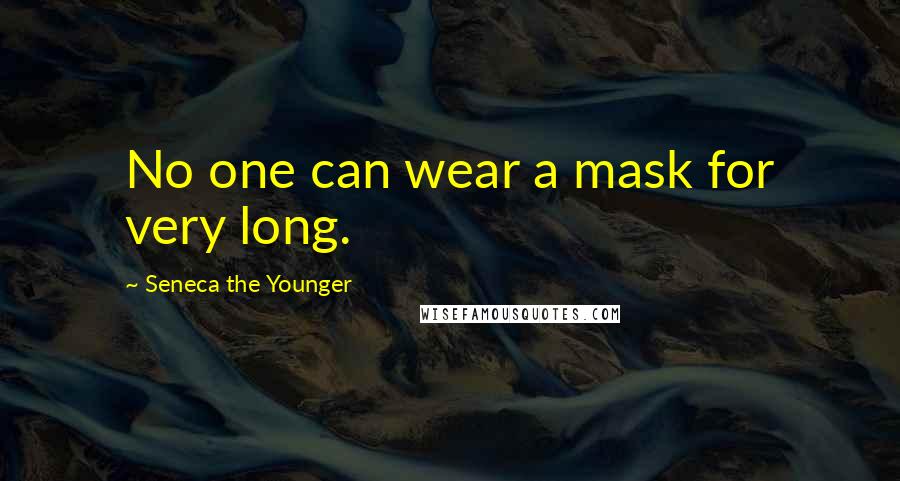 Seneca The Younger Quotes: No one can wear a mask for very long.