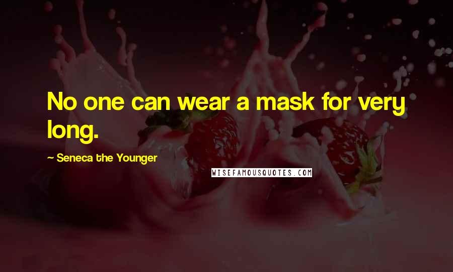 Seneca The Younger Quotes: No one can wear a mask for very long.