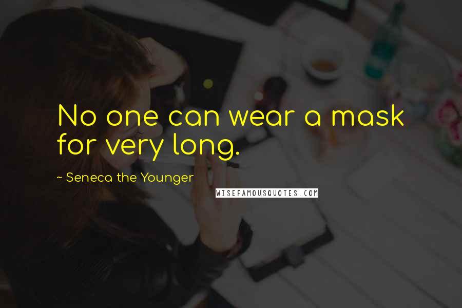 Seneca The Younger Quotes: No one can wear a mask for very long.