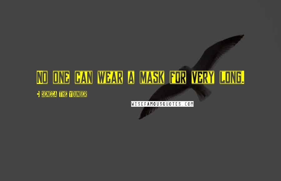 Seneca The Younger Quotes: No one can wear a mask for very long.