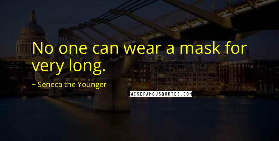 Seneca The Younger Quotes: No one can wear a mask for very long.