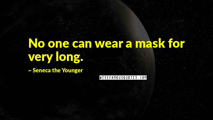 Seneca The Younger Quotes: No one can wear a mask for very long.