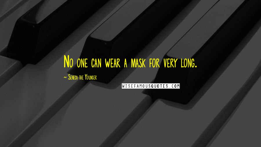Seneca The Younger Quotes: No one can wear a mask for very long.
