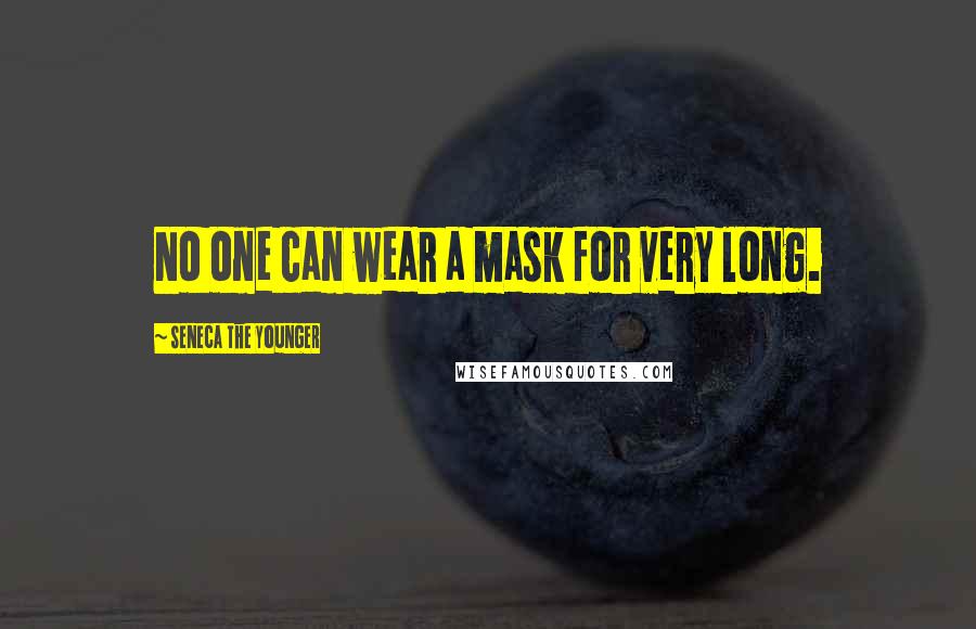 Seneca The Younger Quotes: No one can wear a mask for very long.